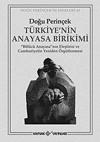 Türkiye'nin anayasa birikimi "bölücü anayasa"nın eleştirisi ve Cumhuriyetin yeniden örgütlenmesi