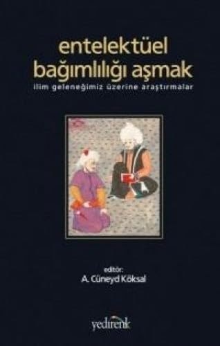 Genç akademisyenler buluşması II entelektüel bağımlılığı aşmak : ilim geleneğimiz üzerine araştırmalar