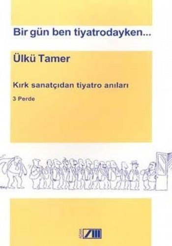 Bir gün ben tiyatrodayken ... 40 sanatçıdan tiyatro anıları : 3 perde