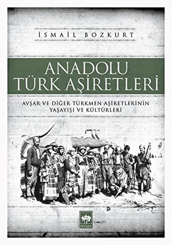 Anadolu Türk aşiretleri Avşar ve diğer Türkmen aşiretlerinin yaşayış ve kültürleri