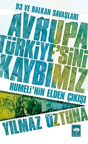 93 ve Balkan savaşları Avrupa Türkiyesi'ni kaybımız : Rumeli'nin elden çıkışı