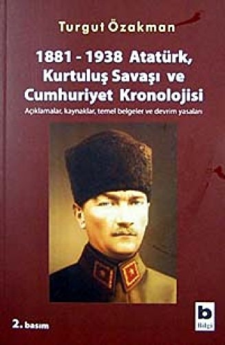 1881-1938 Atatürk, kurtuluş savaşı ve cumhuriyet kronolojisi açıklamalar, kaynaklar, temel belgeler ve devrim yasaları : genel kronolojiye ek olarak özet devrim tarihi ile özet Atatürk kronolojisi