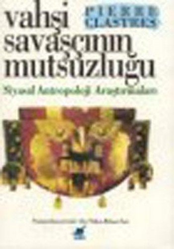Vahşi savaşçının mutsuzluğu :"siyasal antropoloji araştırmaları"