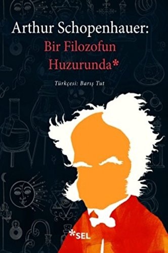 Arthur Schopenhauer - Bir Filozofun Huzurunda