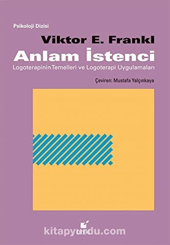 Anlam Istenci; Logoterapinin Temelleri ve Logoterapi Uygulamalari