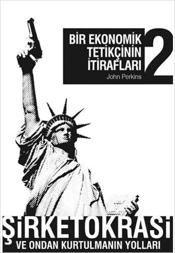 Bir Ekonomik Tetikcinin Itiraflari 2. Kitap Sirketokrasi ve Ondan Kurtulmanin Yollari