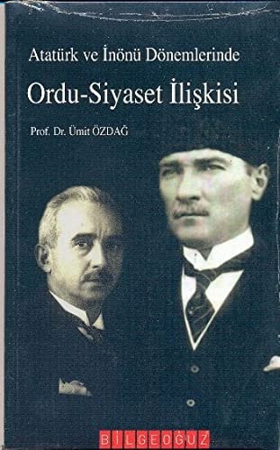 Ordu-siyaset ilişkileri Atatürk ve İnönü dönemlerinde Türk Silahlı Kuvvetleri