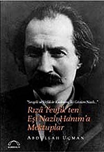 Rıza Tevfik'ten eşi Nazlı Hanım'a mektuplar "Sevgili ve vefakâr kadınım, iki gözüm Nazlı--"