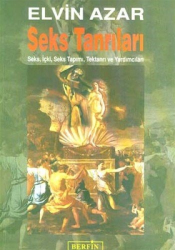 Seks Tanrıları. Seks, İçki, Seks Tapımı, Tektanrı ve Yardımcıları