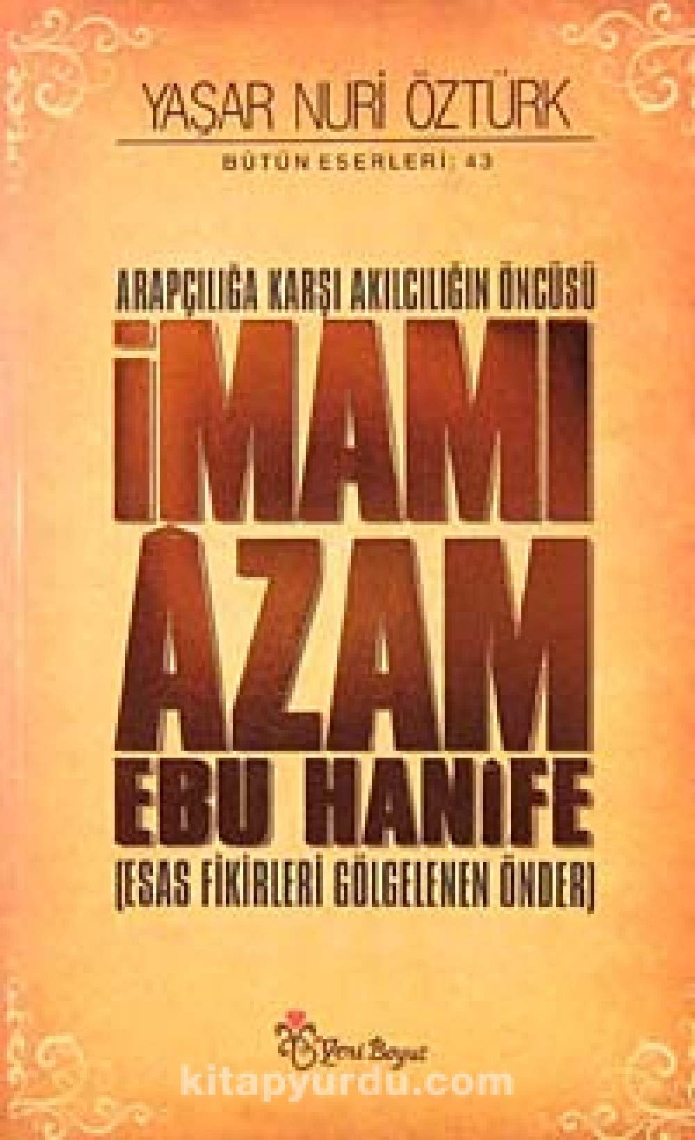 Arapçılıga Karsı Akılcılıgın Öncüsü Imamı Azam Ebu Hanife Esas Fikirleri Gölgelenen Önder