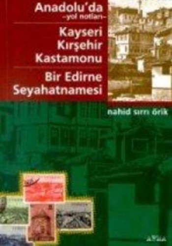 Anadolu'da yol notları ; Bir Edirne seyahatnamesi ; Kayseri, Kırşehir, Kastamonu
