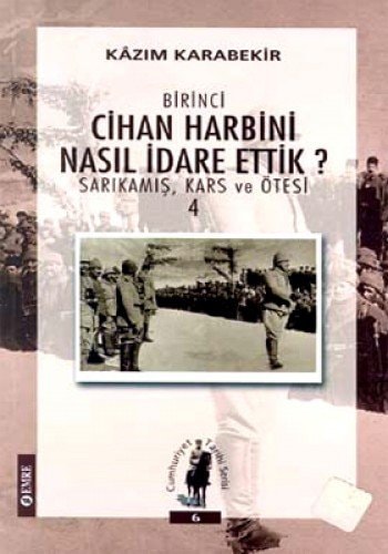 Birinci cihan harbini nasıl idare ettik? Sarıkamış, Kars ve Ötesi