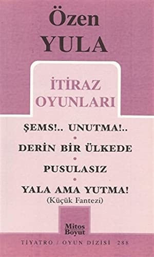 İtiraz oyunları itiraz oyunları : şems! ... unutma! ..., derin bir ülkede, pusulasız, yala ama yutma (küçük fantezi)
