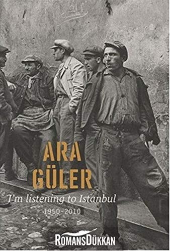 Ara Güler I'm Listening to Istanbul 1950-2010