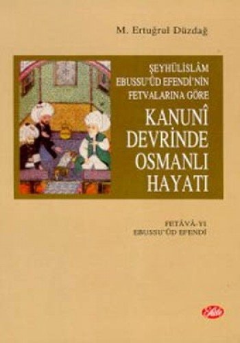 Seyhülislam Ebussu'ud Efendi'nin FetvalarIna Göre Kanuni Devrinde OsmanlI HayatI (fetva-yI Ebussuud Efendi)