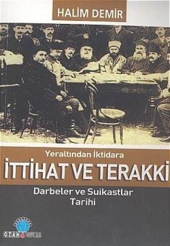 Yeraltından iktidara İttihat ve terakki darbeler ve suikastler tarihi