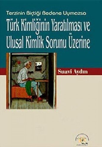 Terzinin biçtiği beden uymazsa Türk kimliğinin yaratılması ve ulusal kimlik sorunu üzerine