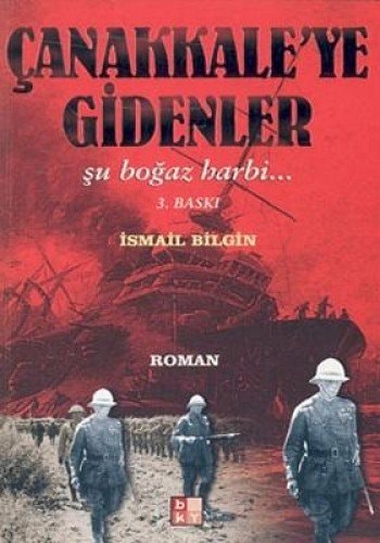 Çanakkaleye gidenler şu boğaz harbi-- : roman