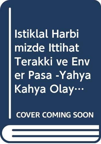 Istiklal Harbimizde Ittihat Terakki ve Enver Pasa -Yahya Kahya Olayi-Cilt: 2