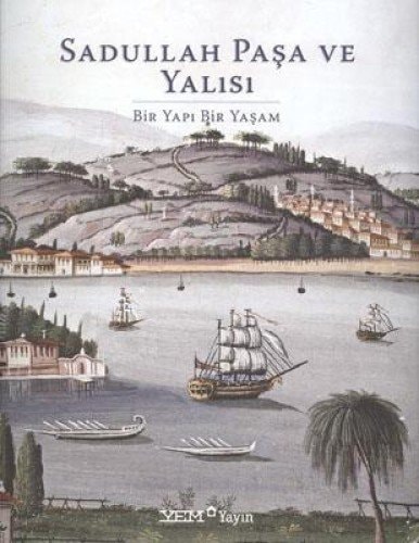 Sadullah Paşa ve yalısı bir yapı bir yaşam