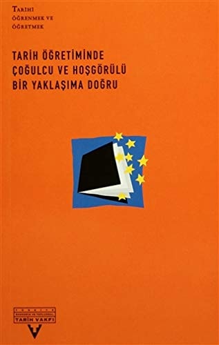 Tarihi Öğrenmek ve Öğretmek. Tarih Öğretiminde Çoğulcu ve Hoşgörülü Bir Yaklaşıma Doğru