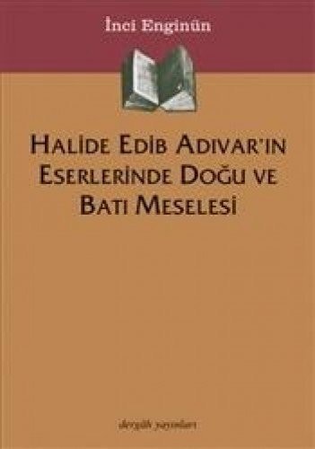 Halide Edib Adıvar'ın eserlerinde doğu ve batı meselesi