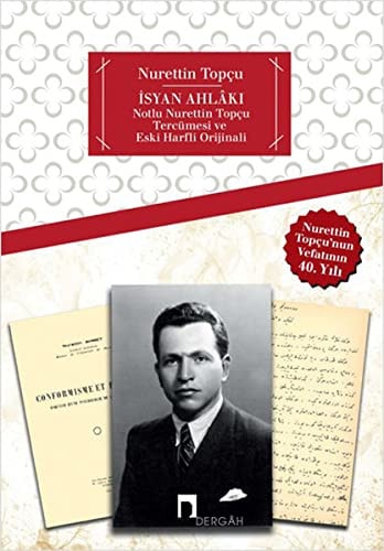 İsyan ahlâkı notlu Nurettin Topçu tercümesi ve eski harfli orijinali