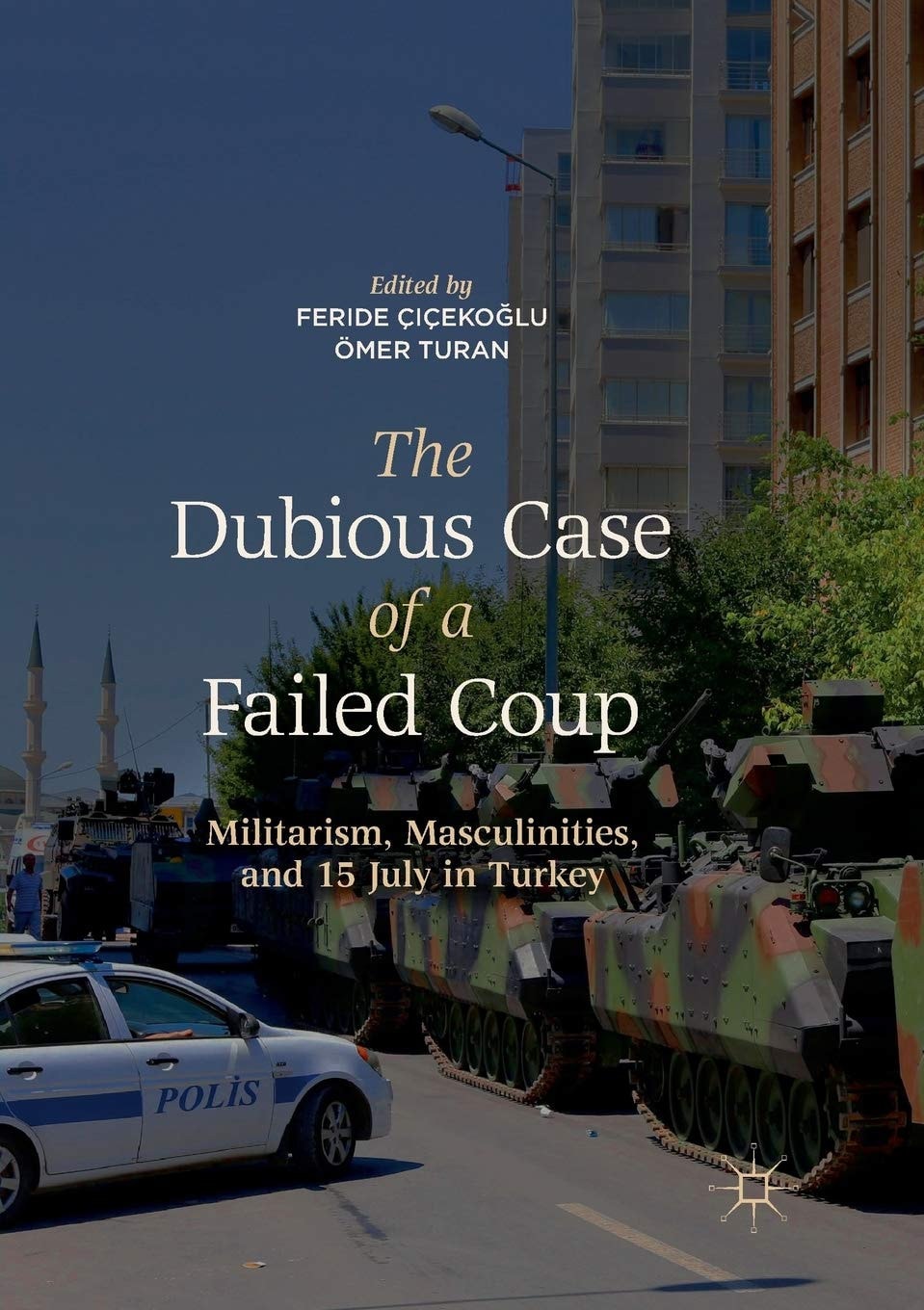 The Dubious Case of a Failed Coup Militarism, Masculinities, and 15 July in Turkey