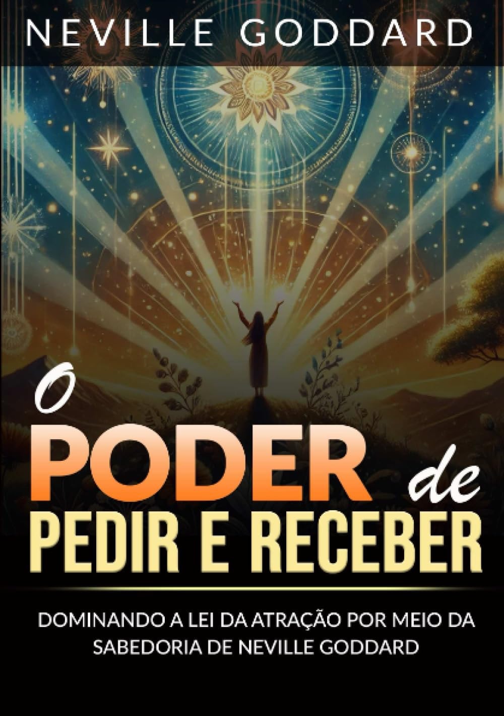 O Poder de pedir e receber (Traduzido) Dominando a lei da atração por meio da sabedoria de Neville Goddard