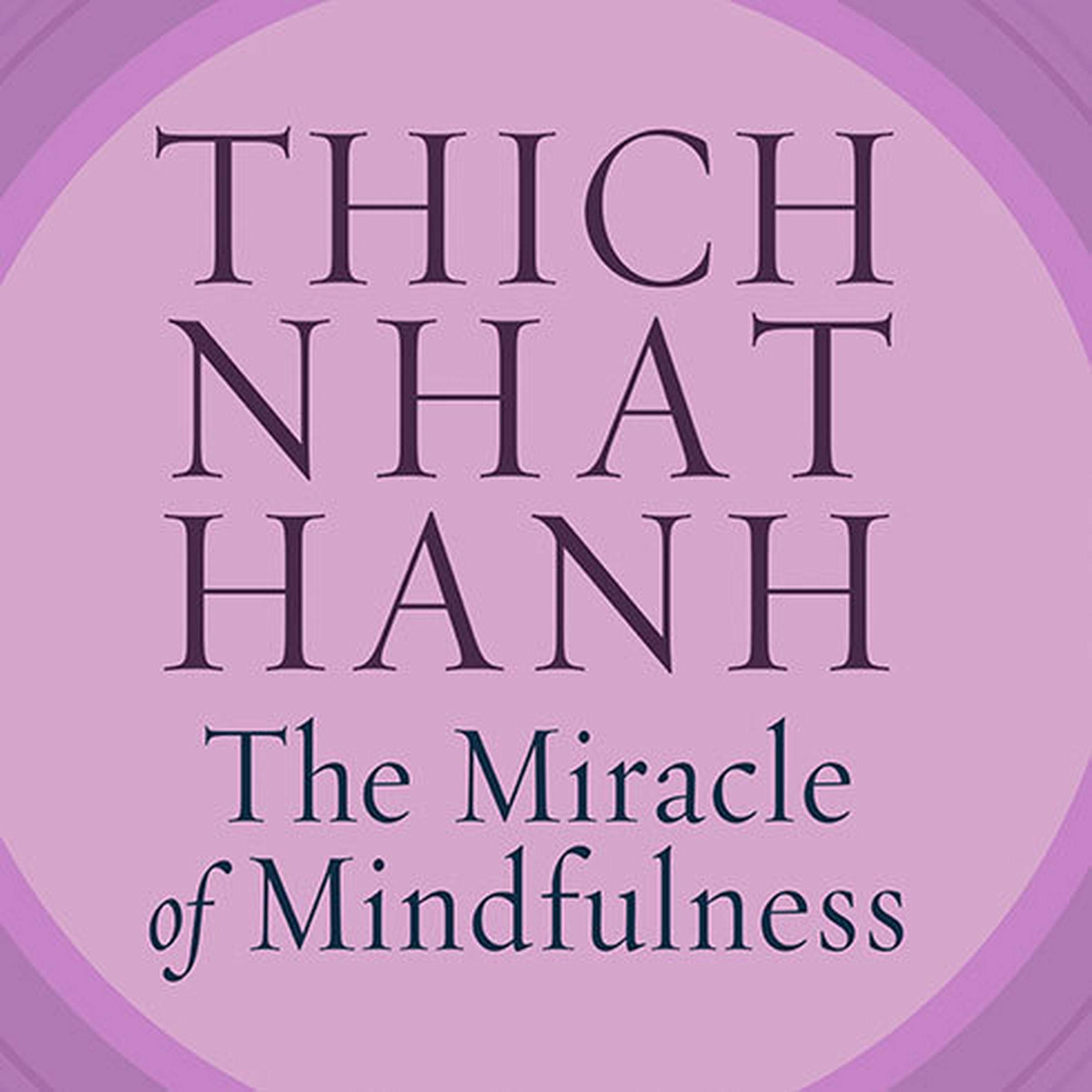 The Miracle of Mindfulness An Introduction to the Practice of Meditation