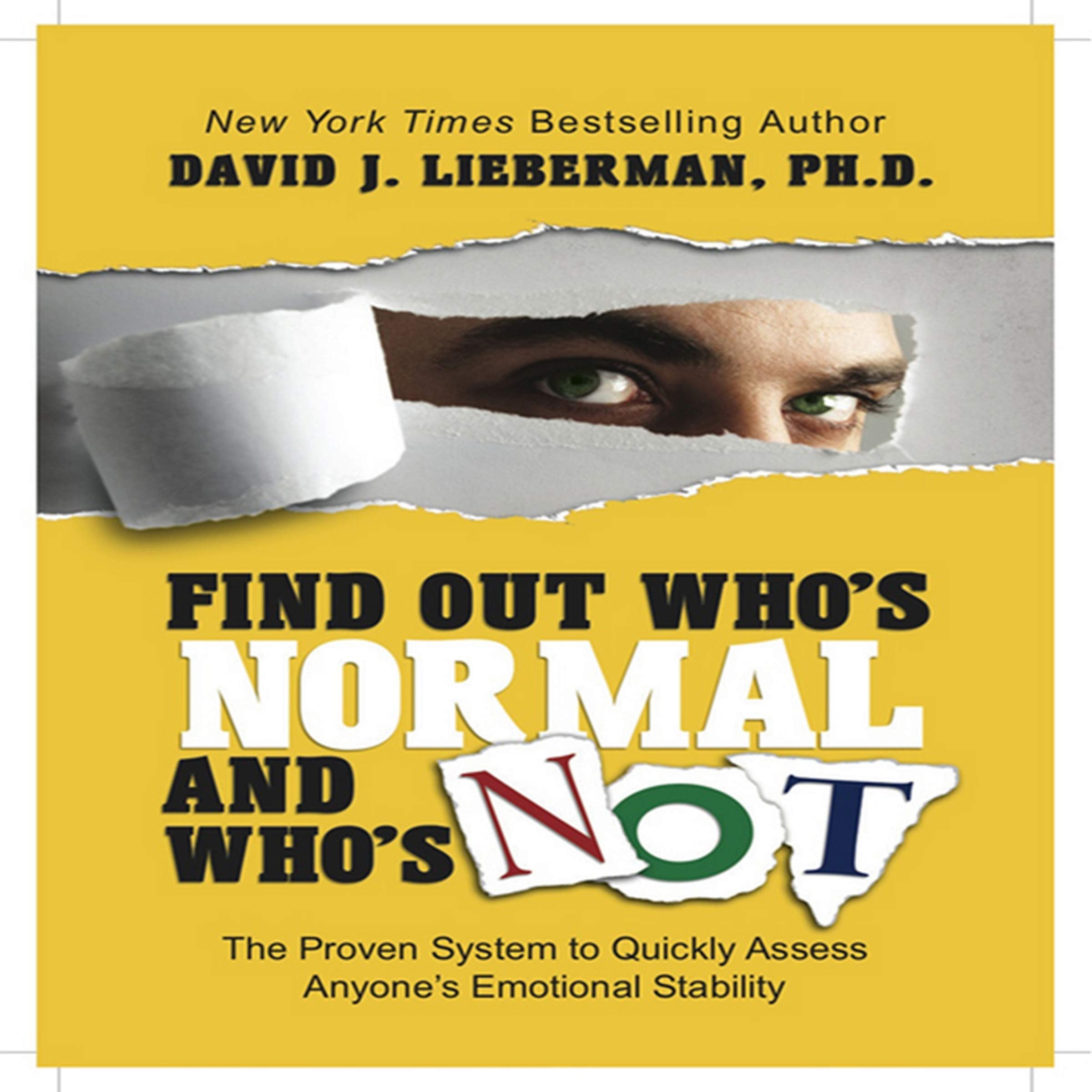 Find Out Who's Normal and Who's Not: Proven Techniques to Quickly Uncover Anyone's Degree of Emotional Stability