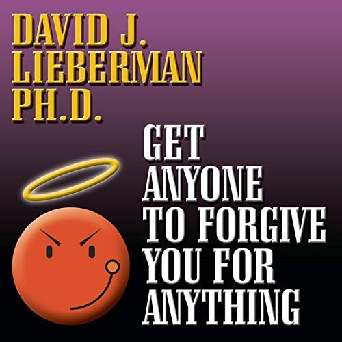 Get Anyone to Forgive You For Anything: The Proven Step-by-Step Method to a Winning Apology