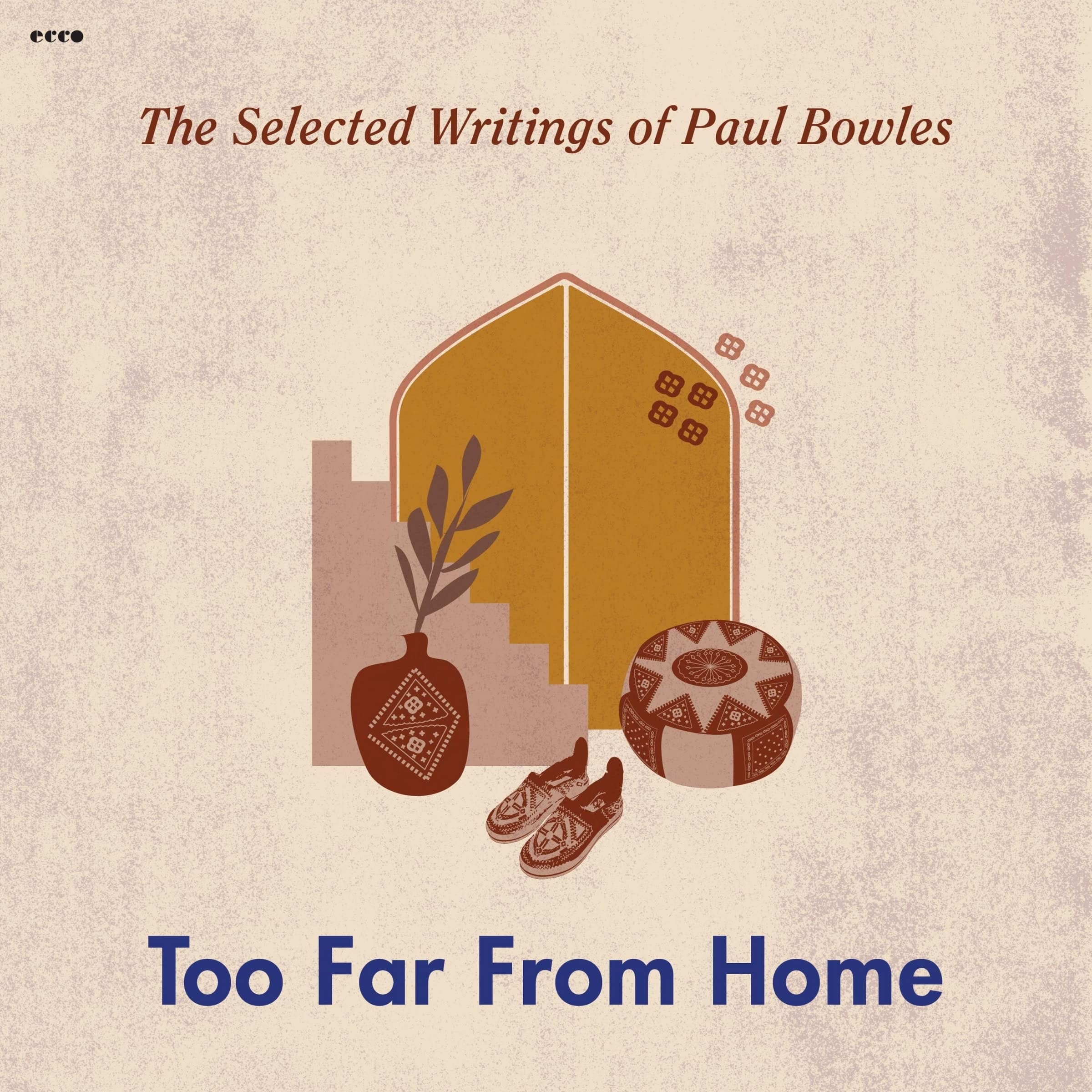 Too Far from Home: The Selected Writings of Paul Bowles