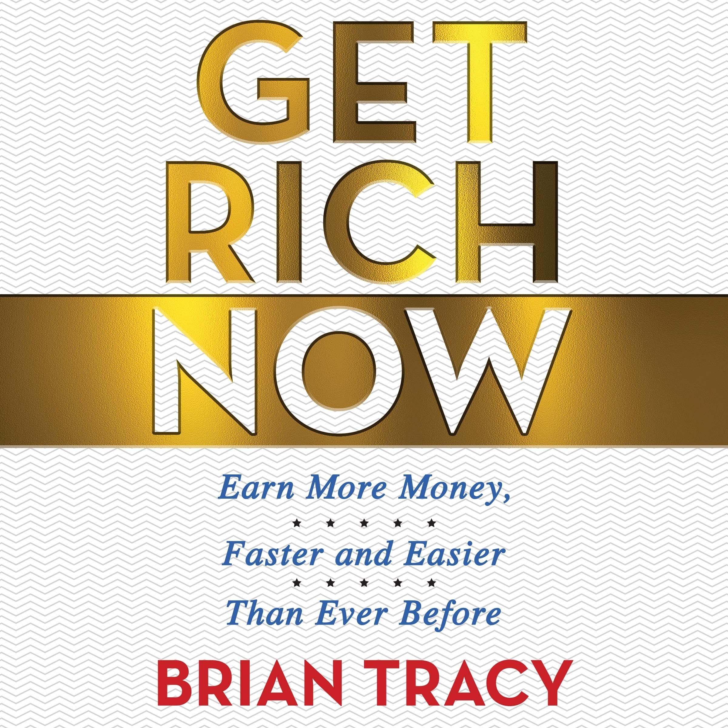 Get Rich Now: Earn More Money, Faster and Easier than Ever Before