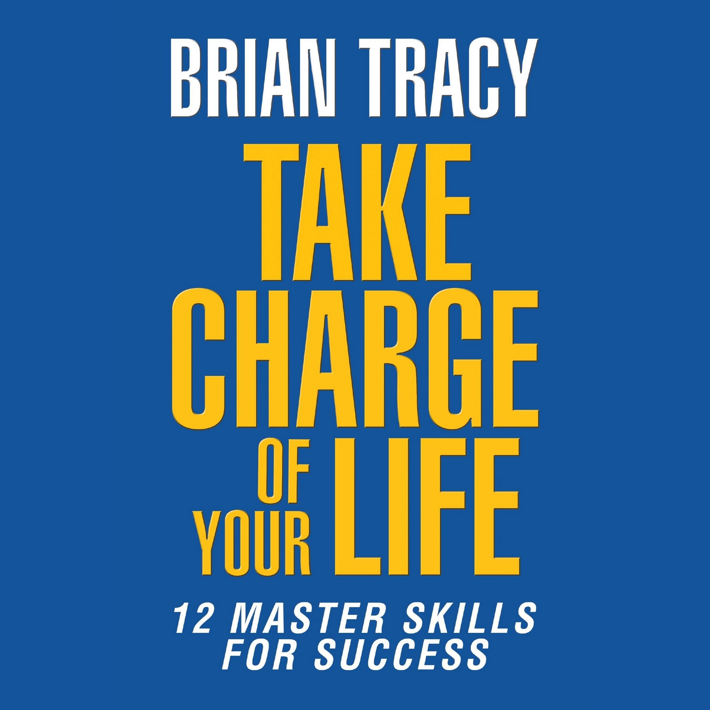 Take Charge of Your Life The 12 Master Skills for Success