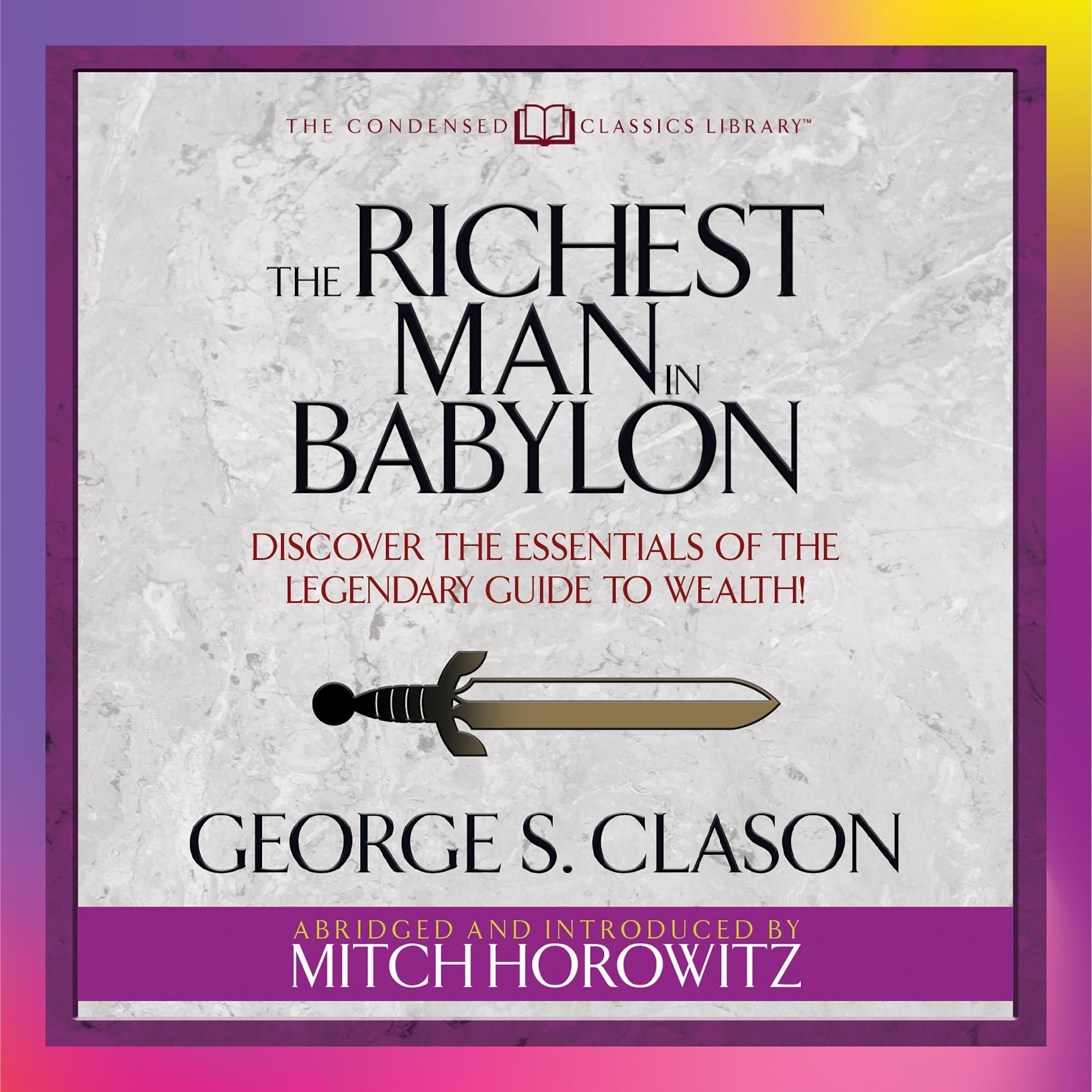 The Richest Man in Babylon (Condensed Classics) Discover the Essentials of the Legendary Guide to Wealth!
