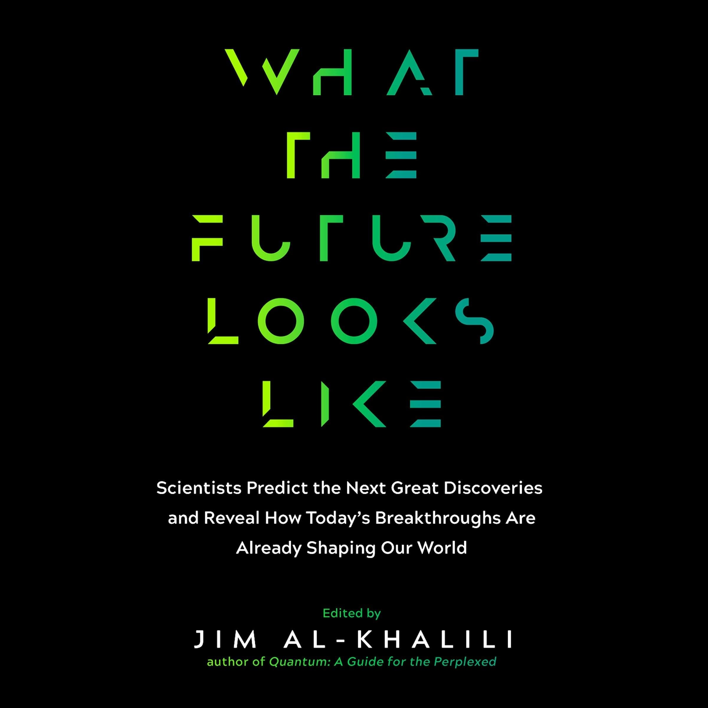 What the Future Looks Like: Scientists Predict the Next Great Discoveries and Reveal How Today's Breakthroughs Are Already