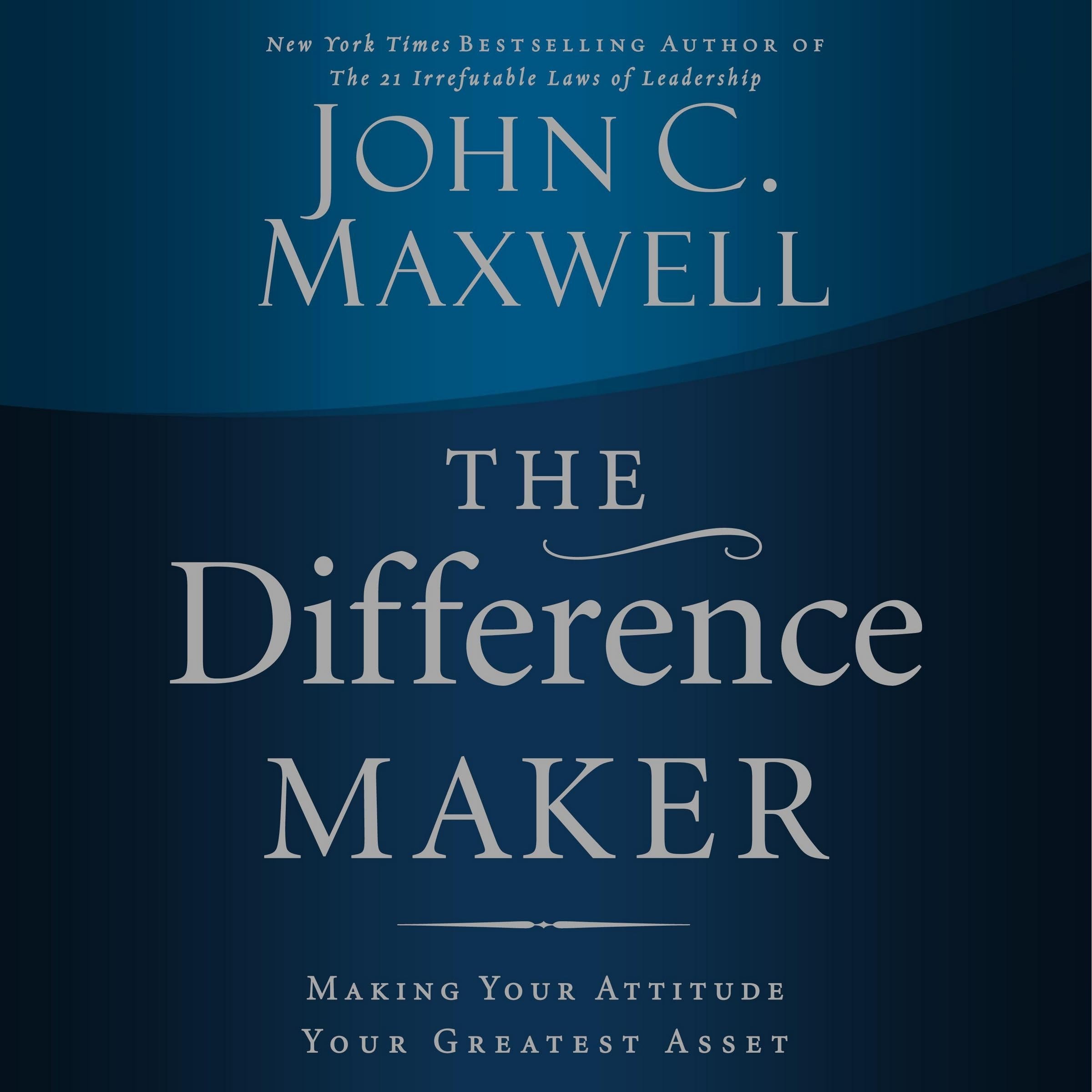 The Difference Maker: Making Your Attitude Your Greatest Asset