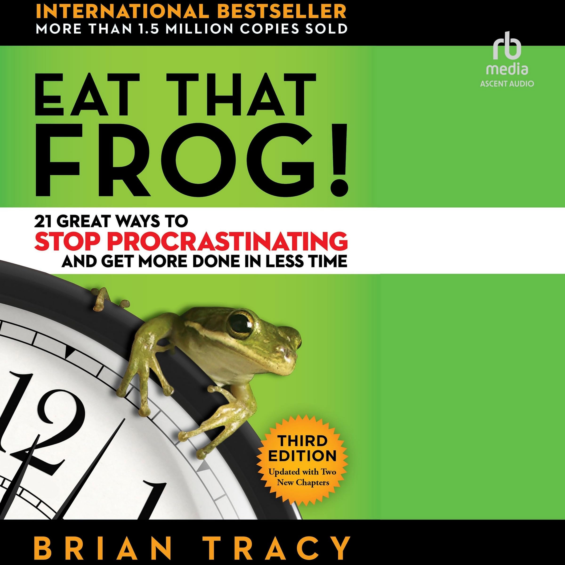Eat That Frog! 21 Great Ways to Stop Procrastinating and Get More Done in Less Time