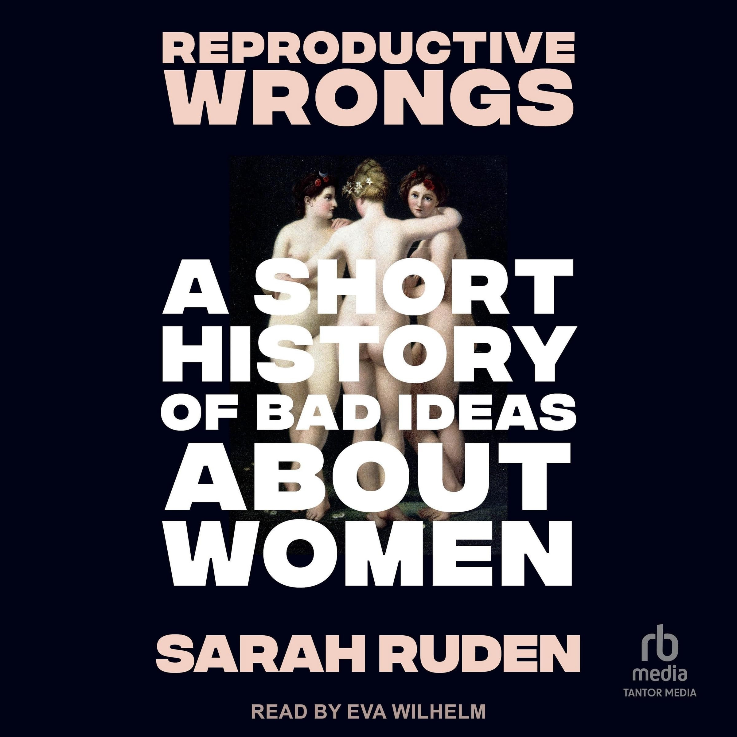 Reproductive Wrongs A Short History of Bad Ideas about Women