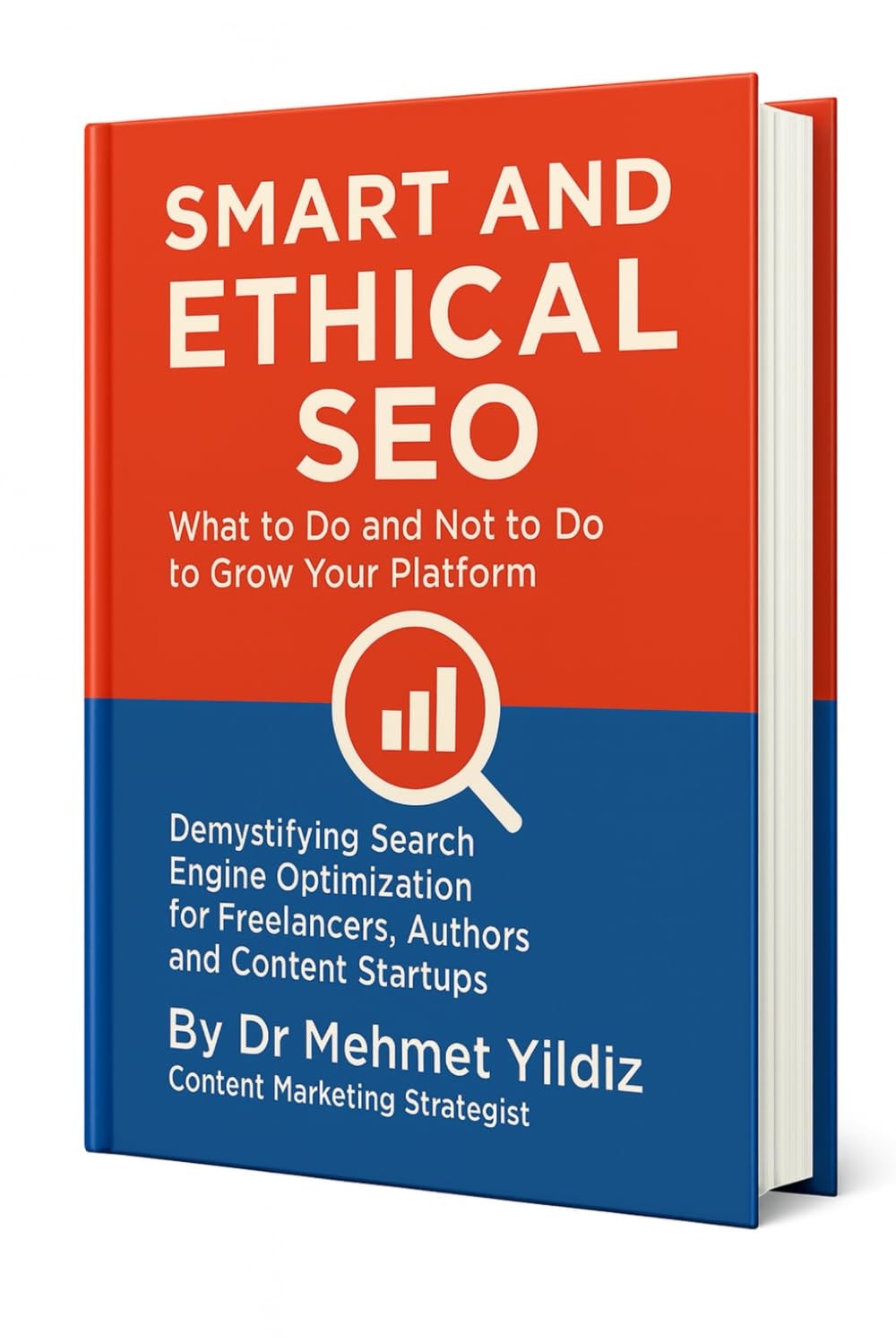Smart and Ethical SEO - What to Do and Not to Do to Grow Your Platform: Demystifying Modern Search Engine Optimization for Freelancers, Authors, and Content Startups