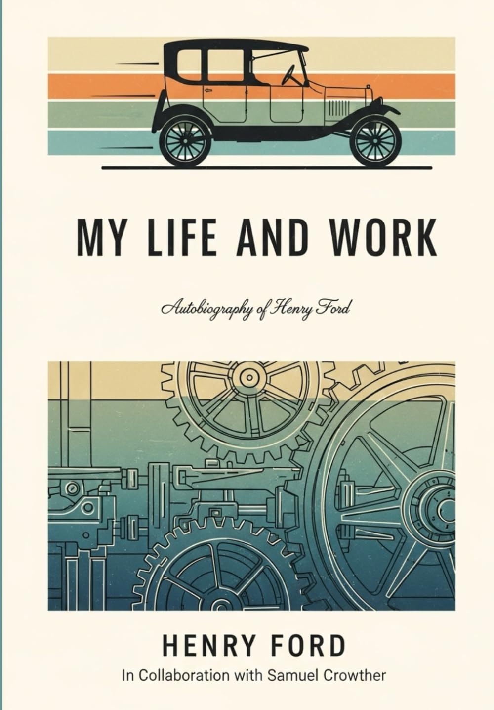 My Life and Work Autobiography of Henry Ford (Illustrated)