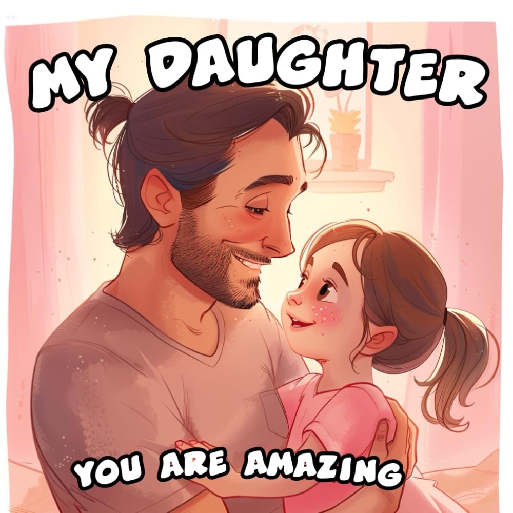 My Daughter, You Are Amazing: Magical bedtime murmurs - Tender tales, love's expression, and delightful bonding adventures with father and child