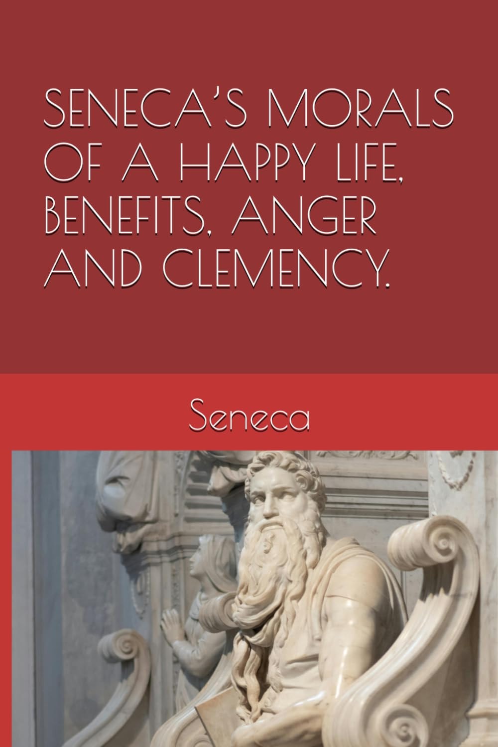 Seneca's Morals of a Happy Life, Benefits, Anger and Clemency
