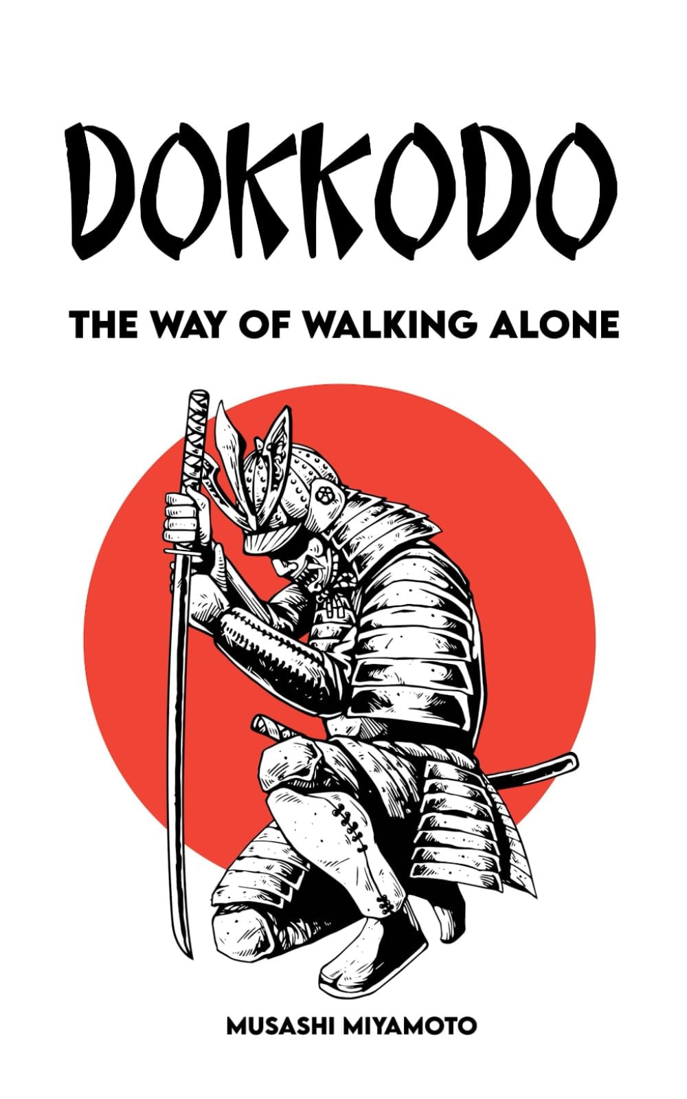 DOKKODO The Way of Walking Alone: Complete Version + 21 Exercises and 1 Path to Becoming a Modern Samurai