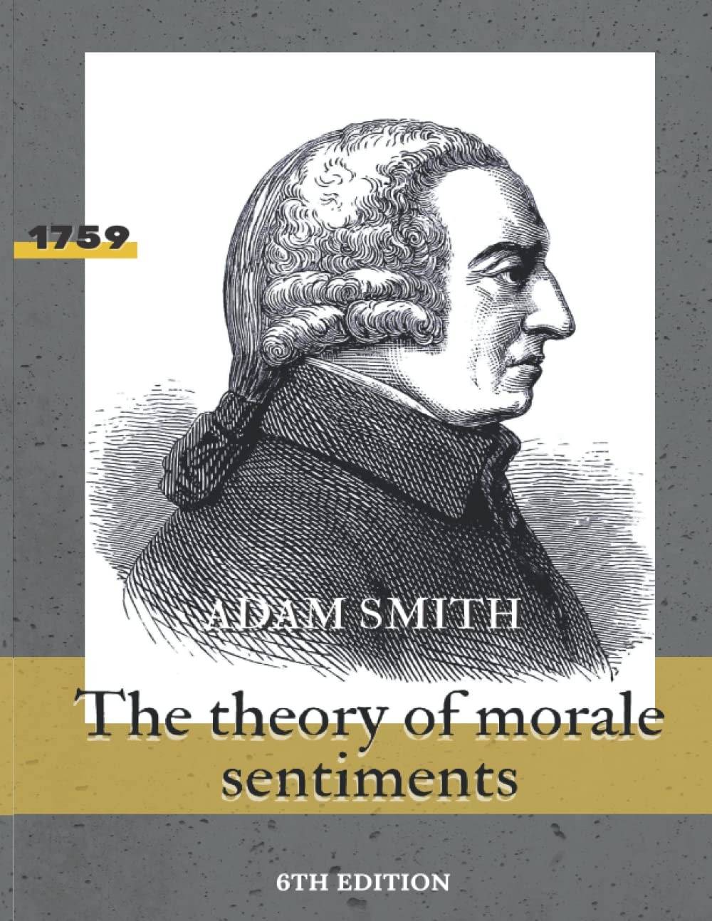 The theory of morale sentiments: Adam smith ,the sixth edition