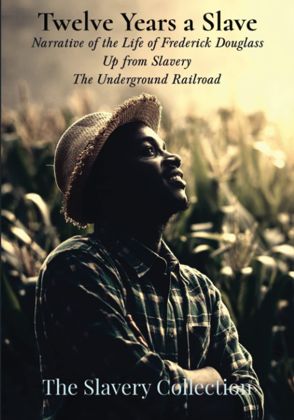The Slavery Collection: Twelve Years a Slave, Narrative of the Life of Frederick Douglass, Up from Slavery, & The Underground Railroad