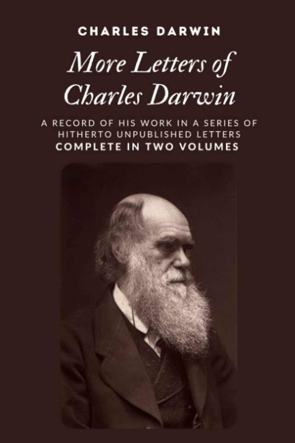 More Letters of Charles Darwin: A Record Of His Work In A Series Of Hitherto Unpublished Letters (Annotated)
