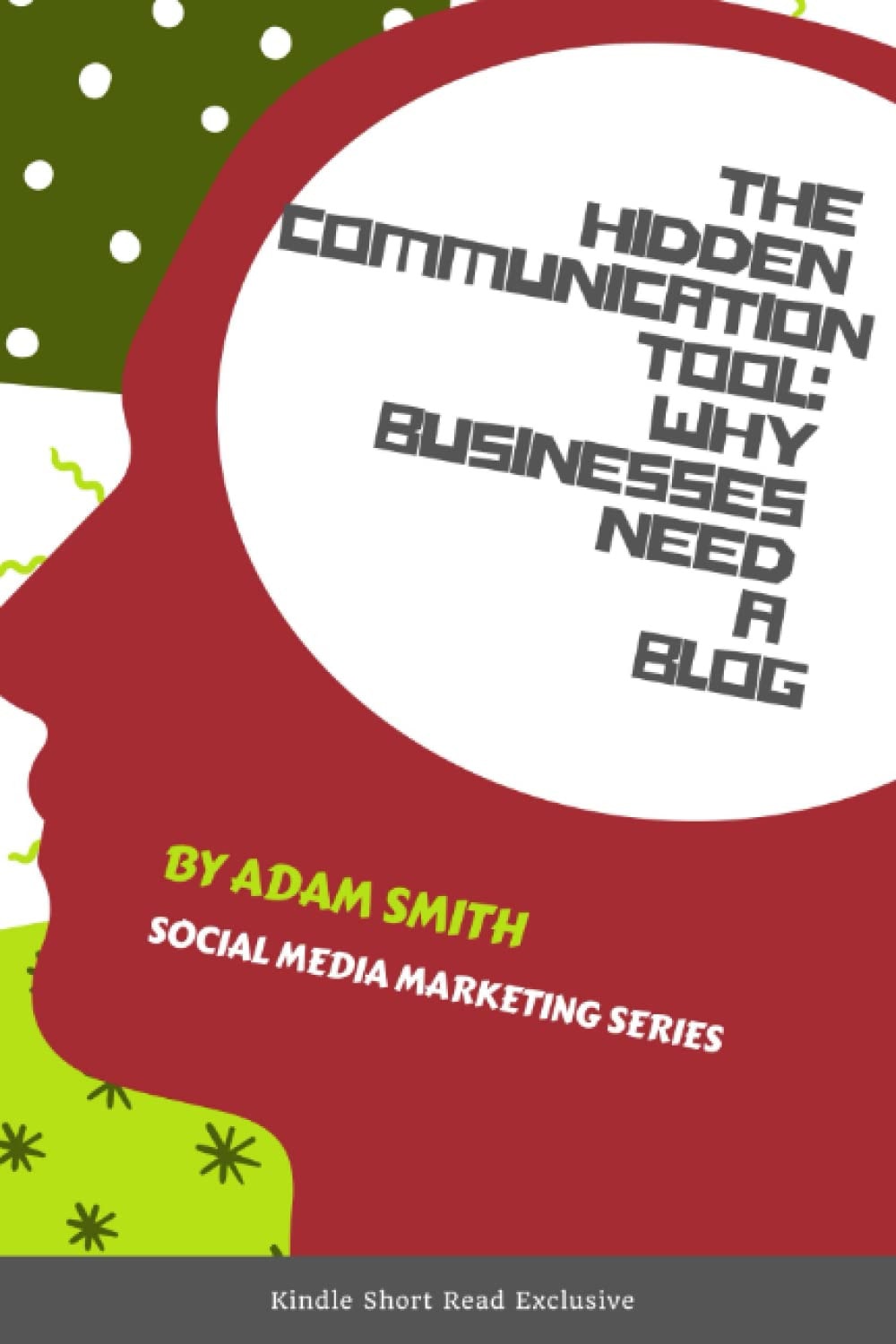The Hidden Communication Tool: Why Businesses Need A Blog (A. Smith Media Social Media Series)
