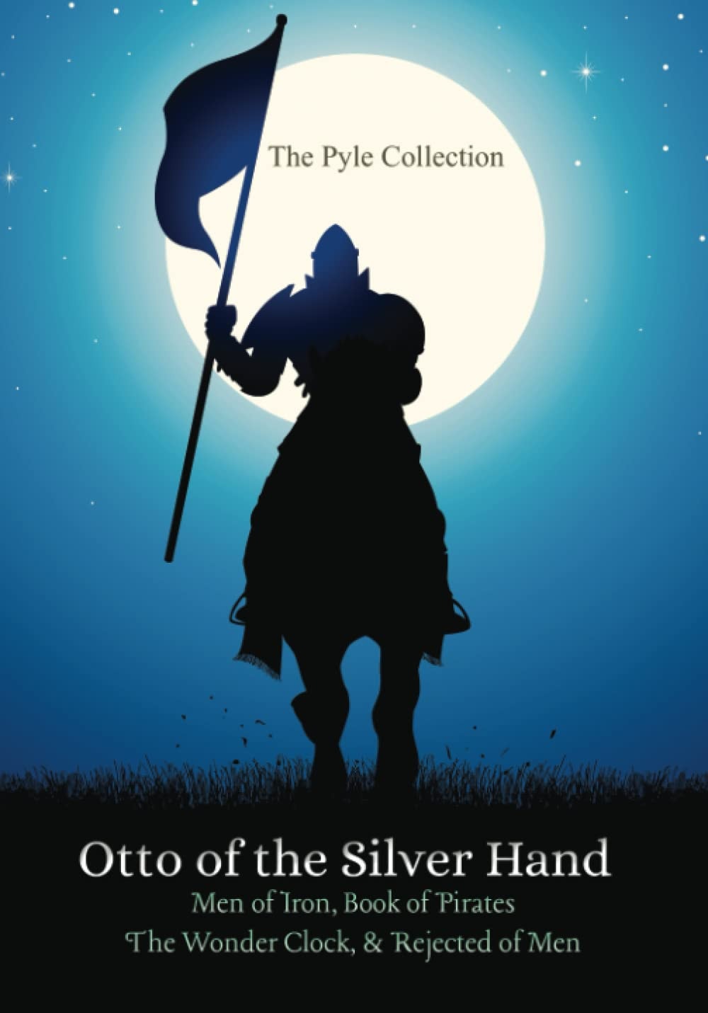 The Pyle Collection: Otto of the Silver Hand, Men of Iron, Book of Pirates, The Wonder Clock, & Rejected of Men
